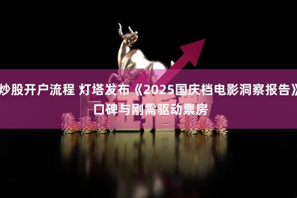 炒股开户流程 灯塔发布《2025国庆档电影洞察报告》 口碑与刚需驱动票房