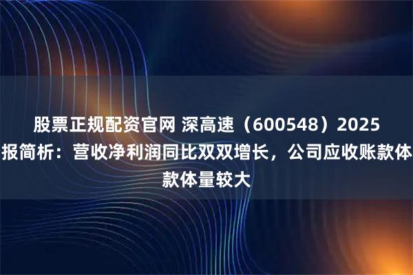 股票正规配资官网 深高速（600548）2025年三季报简析：营收净利润同比双双增长，公司应收账款体量较大
