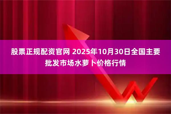 股票正规配资官网 2025年10月30日全国主要批发市场水萝卜价格行情