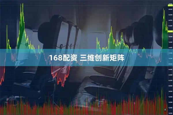 168配资 三维创新矩阵